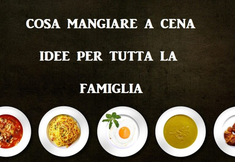 Cosa mangiare a cena idee e 20 ricette per tutta la famiglia