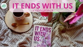 It Ends With Us di Colleen Hoover, recensione, frasi più belle, film e perché leggerlo!