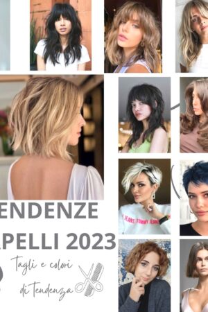 Tendenze Capelli 2023, tagli e colori di tendenza per rinnovare il tuo hairstyle