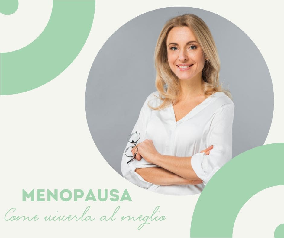 Menopausa: come viverla al meglio? Consigli utili