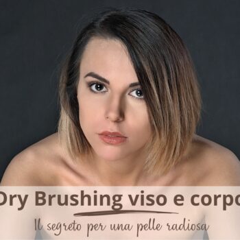 Dry Brushing viso e corpo, la spazzolatura a secco per avere una pelle radiosa