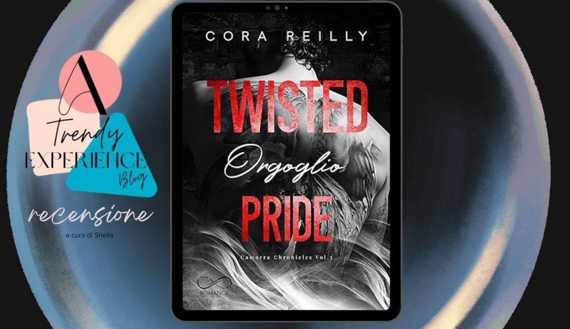 Twisted Pride Orgoglio di Cora Reilly recensione Camorra Chronicles 3