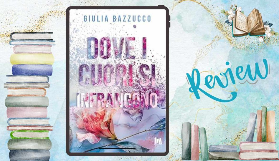 Dove i Cuori Si Infrangono di Giulia Bazzucco recensione