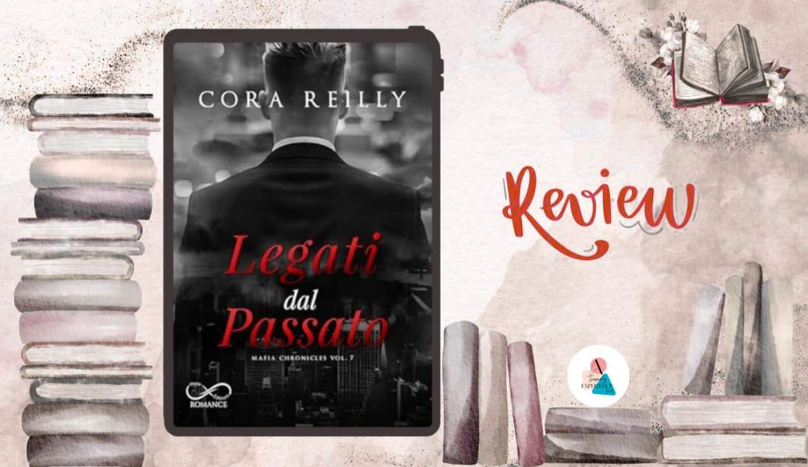 Legati dal Passato di Cora Reilly recensione Mafia Chronicles Vol. 7